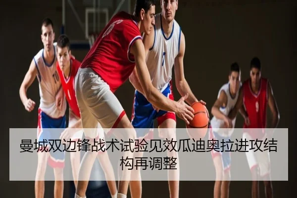 曼城双边锋战术试验见效瓜迪奥拉进攻结构再调整